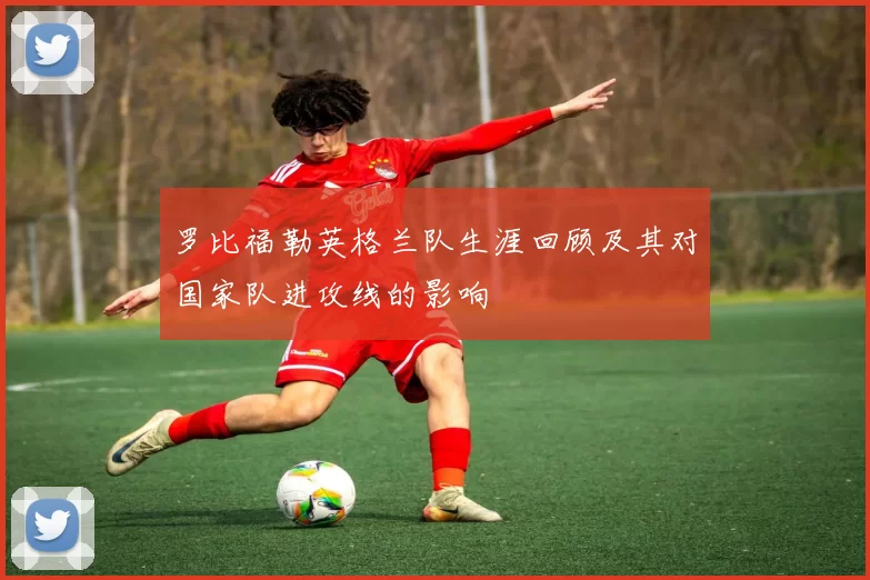 罗比福勒英格兰队生涯回顾及其对国家队进攻线的影响